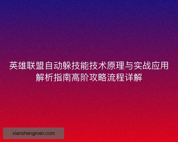 英雄联盟自动躲技能技术原理与实战应用解析指南高阶攻略流程详解